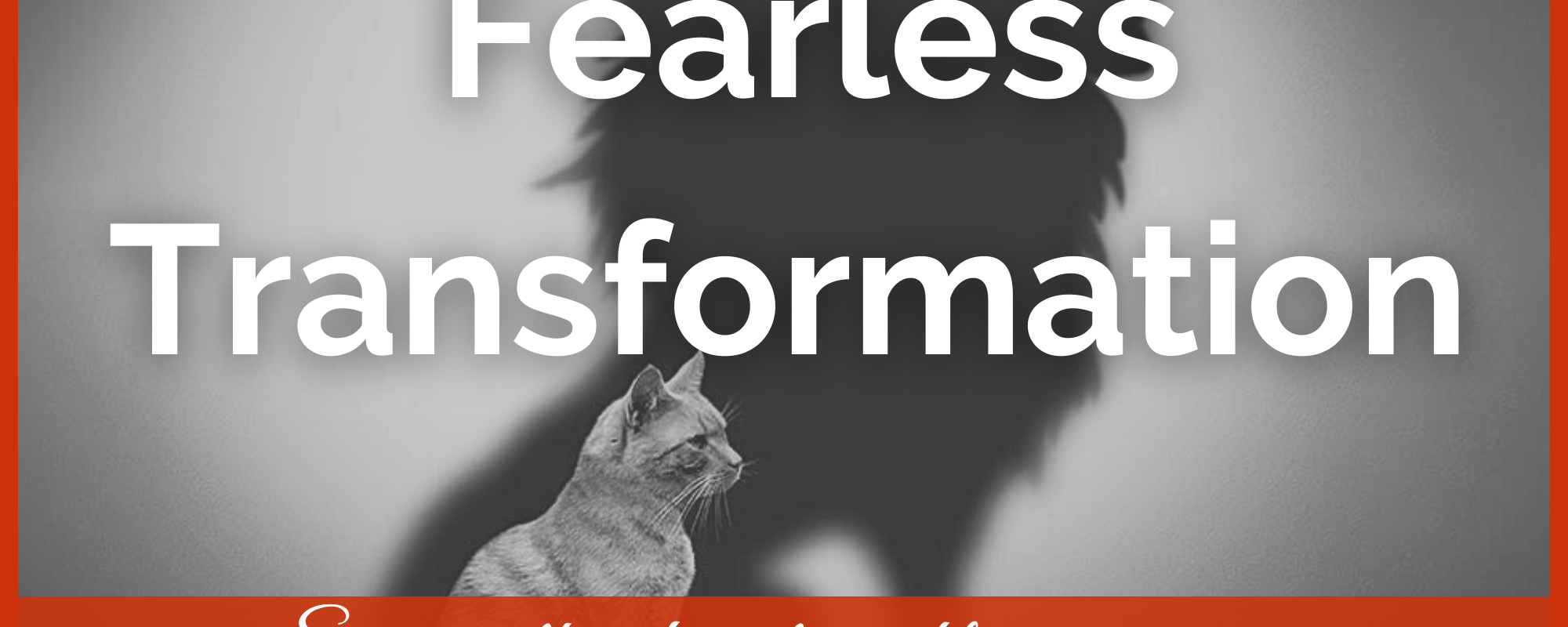 Fearless Transformation